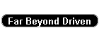Far Beyond Driven