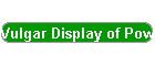Vulgar Display of Power